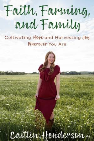 Faith, Farming, And Family by Caitlin Henderson