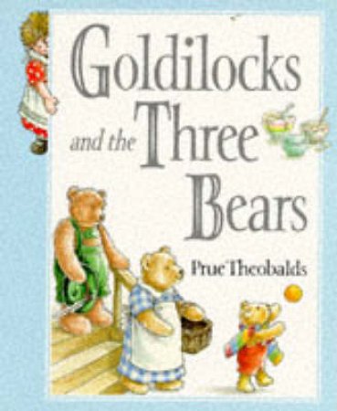 Goldilocks & The Three Bears by Prue Theobalds