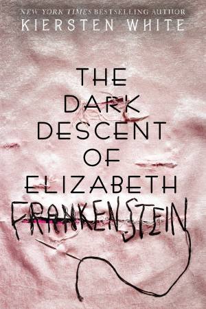 The Dark Descent Of Elizabeth Frankenstein by Kiersten White