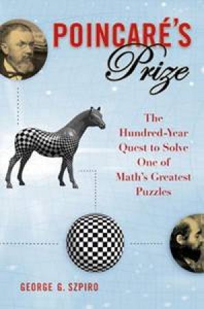 Poincare's Prize: The Hundred Year Quest to Solve One of Math's Greatest Puzzles by George G Szpiro