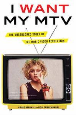 I Want My MTV by Craig Marks & Rob Tannenbaum