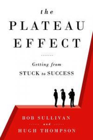 The Plateau Effect: Getting from Stuck to Success by Bob Sullivan & Hugh Thompson