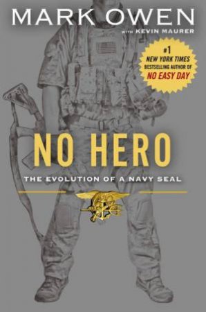 No Hero: The Evolution Of A Navy SEAL by Mark Owen & Kevin Maurer