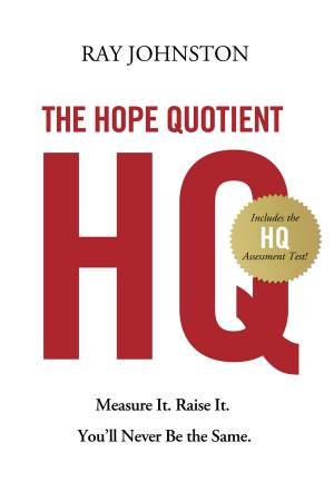 The Hope Quotient: Measure It. Raise It. You'll Never Be the Same by Ray Johnston