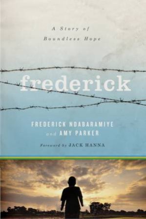 Frederick: A Story Of Boundless Hope by Frederick Ndabaramiye