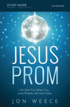 Jesus Prom Study Guide by Jon Weece