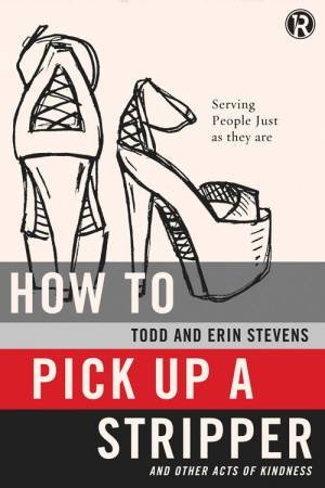 How To Pick Up A Stripper And Other Acts Of Kindness by Todd Stevens