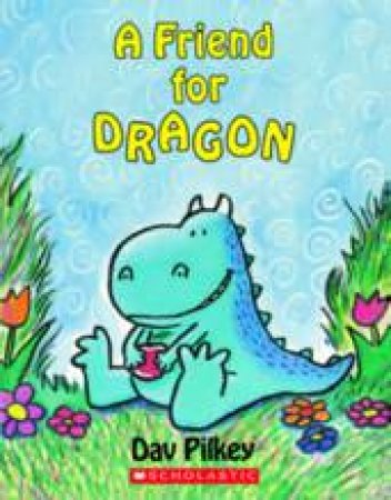 A Friend For Dragon by Dav Pilkey