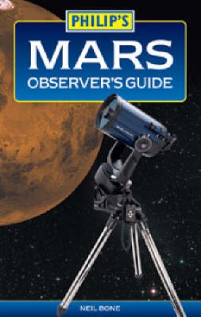 Philip's Mars Observer's Guide by Neil Bone