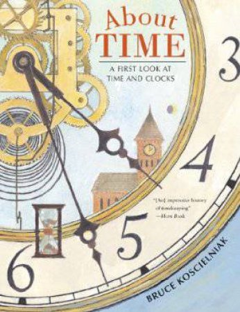 About Time: A First Look at Time and Clocks by KOSCIELNIAK BRUCE