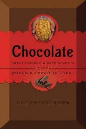 Chocolate: The Sweet Science of the World's Favorite Treat by FRYDENBORG KAY