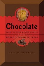 Chocolate The Sweet Science of the Worlds Favorite Treat