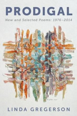 Prodigal: New and Selected Poems, 1976 to 2014 by GREGERSON LINDA