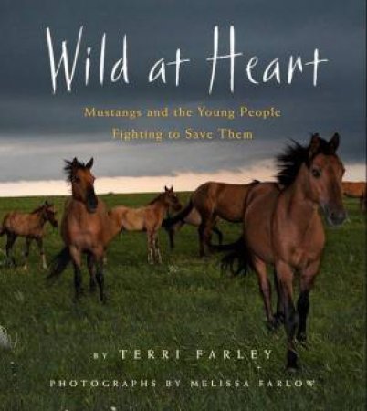 Wild at Heart: Mustangs and the Young People Fighting to Save Them by FARLEY TERRI