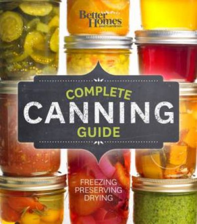 Complete Canning Guide by BETTER HOMES AND GARDENS