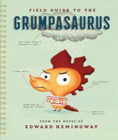 Field Guide to the Grumpasaurus by EDWARD HEMMINGWAY