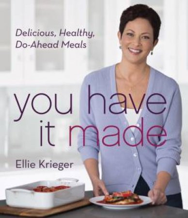 You Have It Made! Delicious, Healthy, Do-Ahead Meals by KRIEGER ELLIE