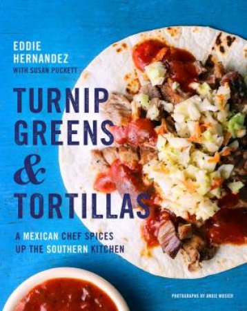 Turnip Greens And Tortillas: A Mexican Chef Spices Up The Southern Kitchen by Eddie Hernandez