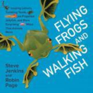 Flying Frogs And Walking Fish by Steve Jenkins & Robin Page