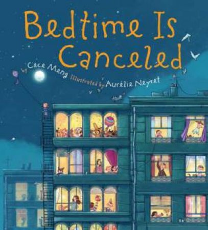 Bedtime Is Canceled by Cece Meng & Aurelie Neyret