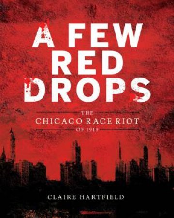 Few Red Drops: The Chicago Race Riot Of 1919 by Claire Hartfield