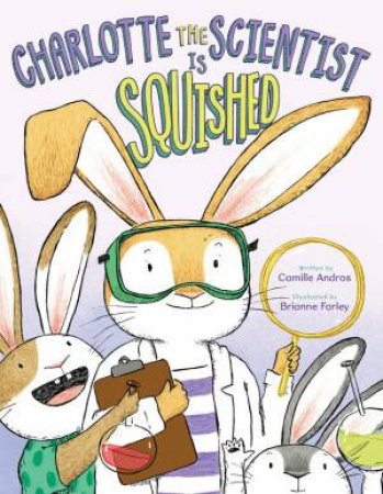 Charlotte The Scientist Is Squished by Camille Andros & Brianne Farley