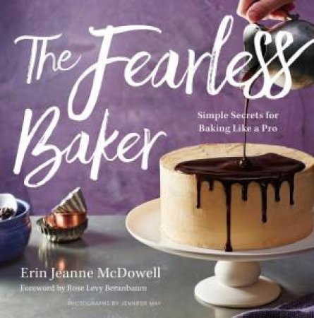 The Fearless Baker: Simple Secrets For Baking Like A Pro by Erin Jeanne McDowell