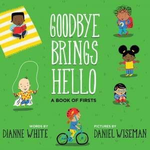 Goodbye Brings Hello: A Book Of Firsts by Dianne White