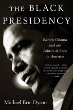 Black Presidency Barack Obama and the Politics of Race in America