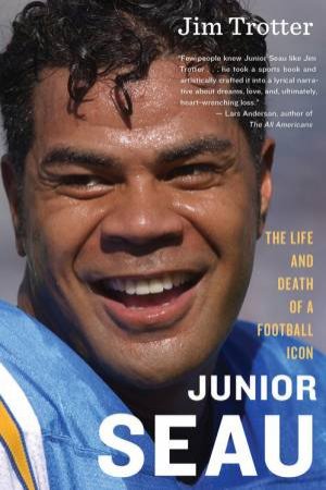 Junior Seau: The Life and Death of a Football Icon by JIM TROTTER