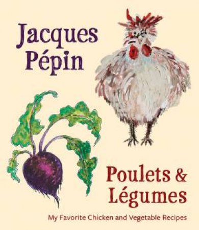 Jacques Pepin: Poulets And Legumes by Jacques Pepin