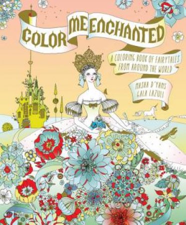 Color Me Enchanted: A Coloring Book of Fairy Tales from Around the World by D'YANS / LAZULI