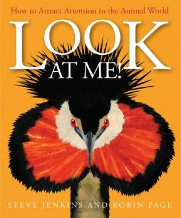 Look At Me! How To Attract Attention In The Animal World by Steve Jenkins & Robin Page