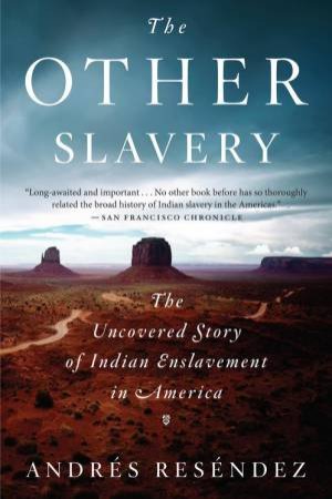 The Other Slavery: The Uncovered Story of Indian Enslavement in America by Andres Resendez