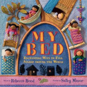 My Bed: Enchanting Ways To Fall Asleep Around The World by Rebecca Bond & Salley Mavor