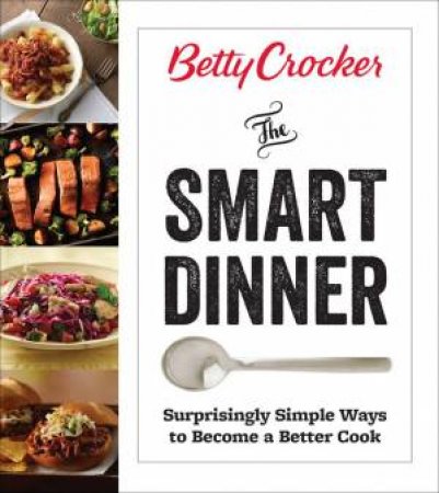 Betty Crocker The Smart Dinner: Fast, Fresh, And Food Waste-Free by Betty Crocker