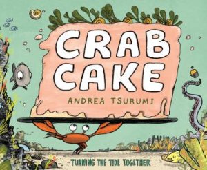 Crab Cake: Turning The Tide Together by Andrea Tsurumi