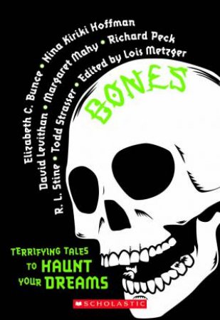 Bones: Terrifying Tales to Haunt Your Dreams by Lois Metzger