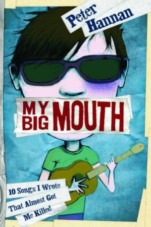 My Big Mouth: 10 Songs I Wrote That Almost Got Me Killed by Peter Hannan