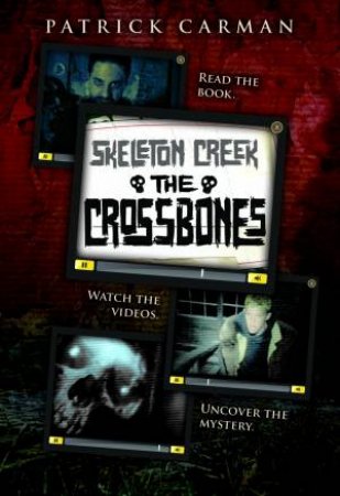 Skeleton Creek: #3 Skeleton Creek: The Crossbones by Patrick Carman