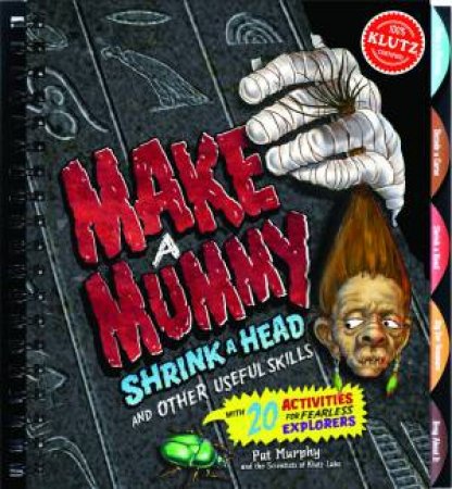 Make a Mummy Shrink a Head and Other Useful Skills by Pat Murphy