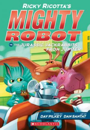 Mighty Robot vs the Jurassic Jackrabbits from Jupiter by Dav Pilkey