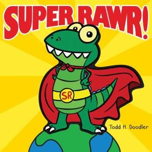 Super Rawr! by Todd H Doodler