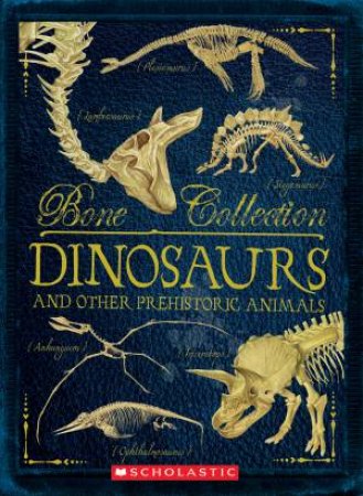 Bone Collection: Dinosaurs and other Prehistoric Animals by Various