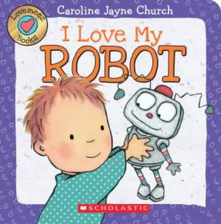 I Love My Robot by Caroline Jayne Church