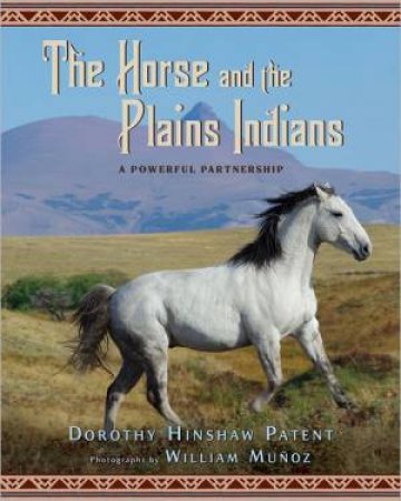 Horse and the Plains Indians: A Powerful Partnership by PATENT DOROTHY