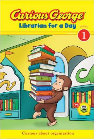 Curious George Librarian for a Day: Curious about Organization  (Level 1) by REY H.A.