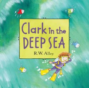 Clark in the Deep Sea by R W ALLEY