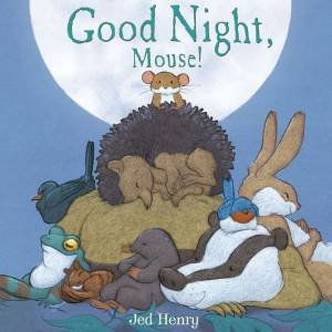 Good Night, Mouse! by JED HENRY