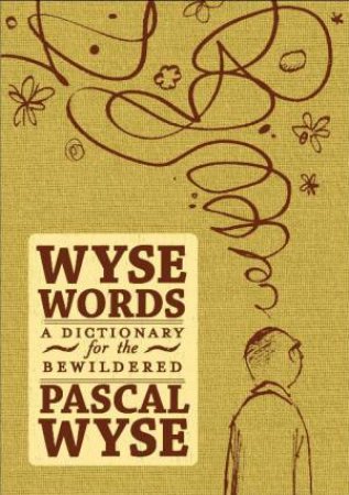 Wyse Words: A Dictionary for the Bewildered by Pascal Wyse